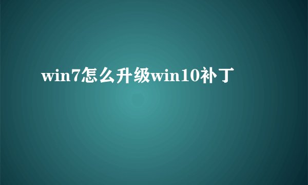 win7怎么升级win10补丁