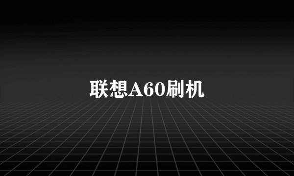 联想A60刷机