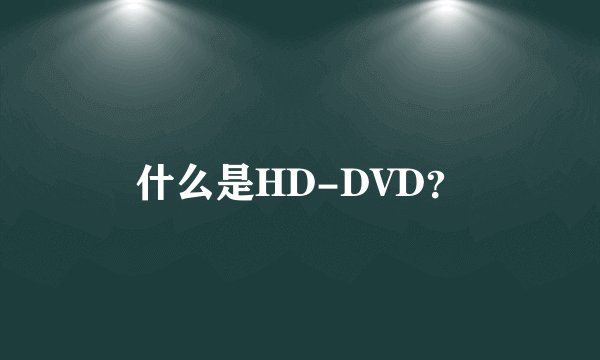 什么是HD-DVD？