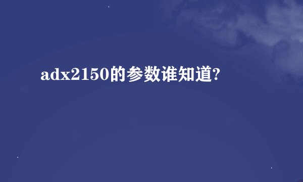 adx2150的参数谁知道?