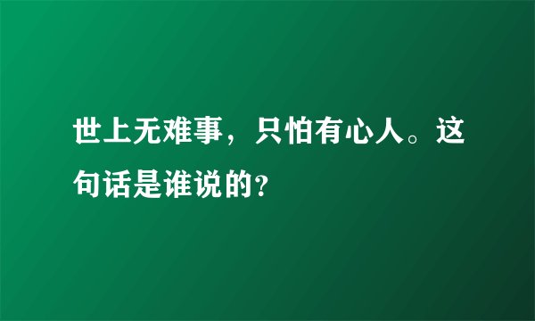 世上无难事，只怕有心人。这句话是谁说的？
