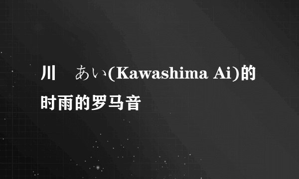 川嶋あい(Kawashima Ai)的时雨的罗马音