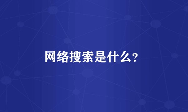 网络搜索是什么？