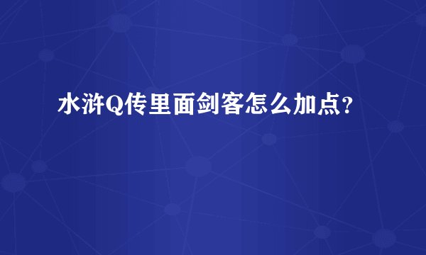 水浒Q传里面剑客怎么加点？