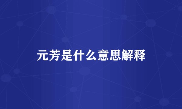 元芳是什么意思解释