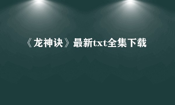 《龙神诀》最新txt全集下载