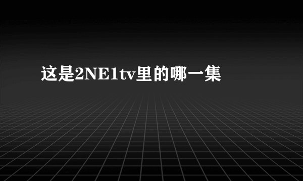这是2NE1tv里的哪一集