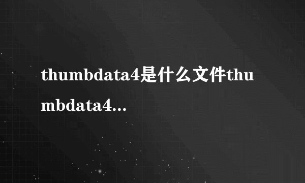 thumbdata4是什么文件thumbdata4是什么文件