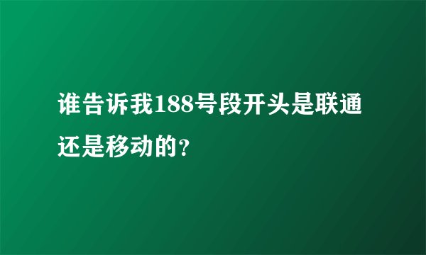 谁告诉我188号段开头是联通还是移动的？