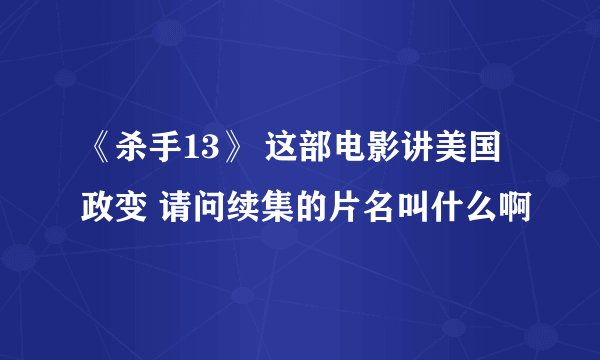 《杀手13》 这部电影讲美国政变 请问续集的片名叫什么啊