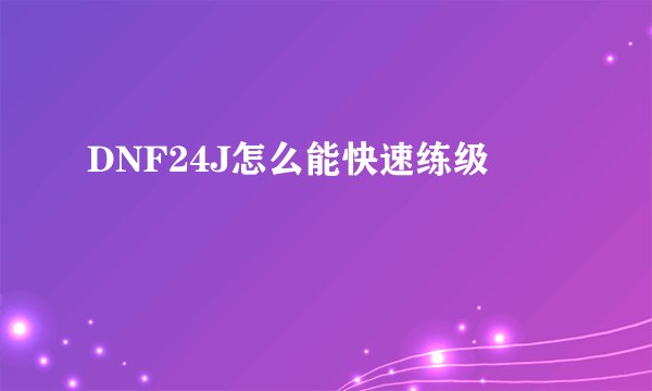 DNF24J怎么能快速练级