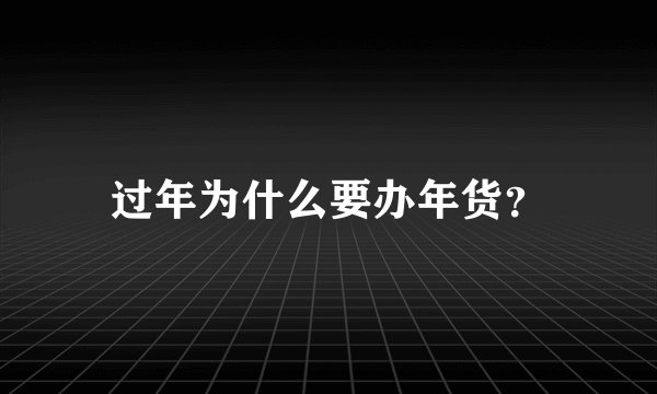 过年为什么要办年货？