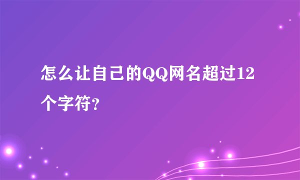 怎么让自己的QQ网名超过12个字符？