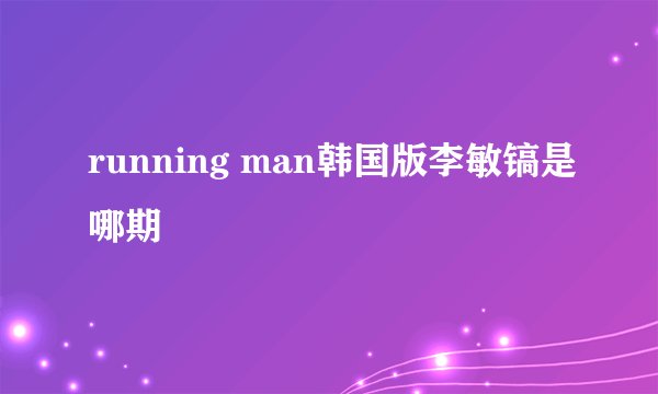 running man韩国版李敏镐是哪期