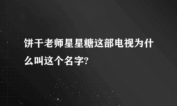 饼干老师星星糖这部电视为什么叫这个名字?