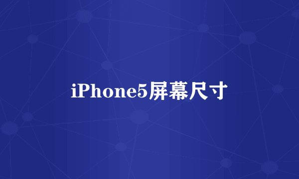 iPhone5屏幕尺寸