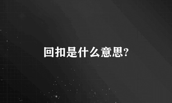 回扣是什么意思?