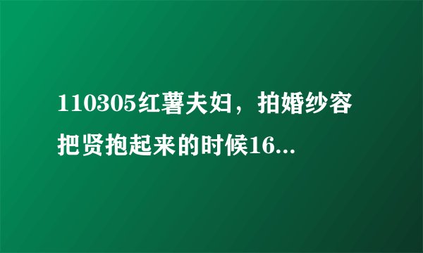 110305红薯夫妇，拍婚纱容把贤抱起来的时候16分44秒背景音乐，是女的唱的。