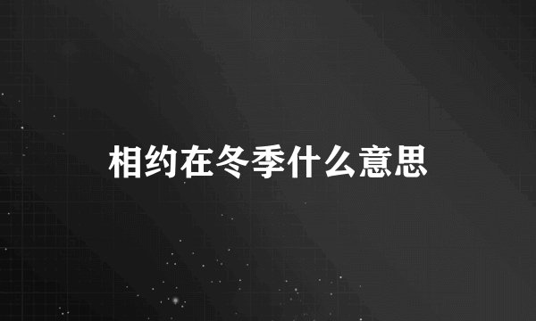 相约在冬季什么意思