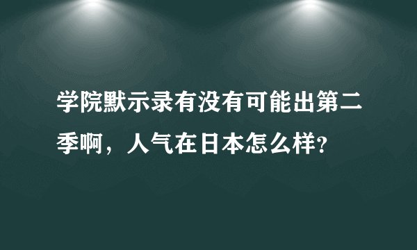 学院默示录有没有可能出第二季啊，人气在日本怎么样？