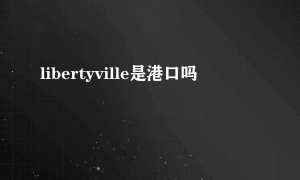 libertyville是港口吗