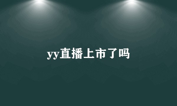 yy直播上市了吗
