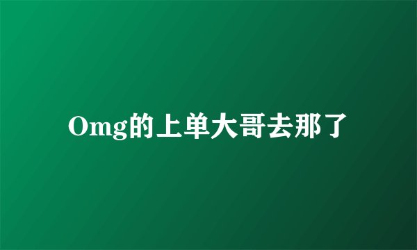 Omg的上单大哥去那了
