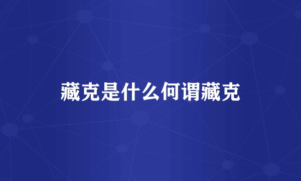 藏克是什么何谓藏克