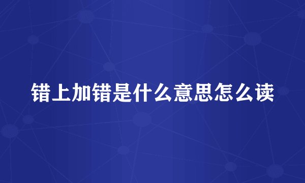 错上加错是什么意思怎么读