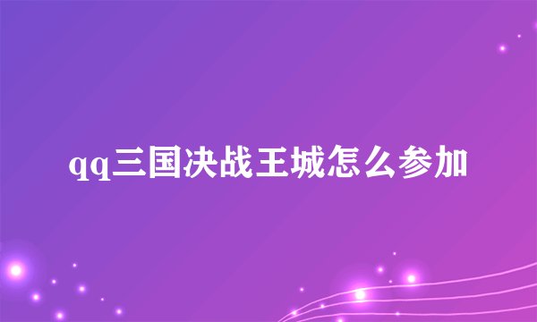 qq三国决战王城怎么参加