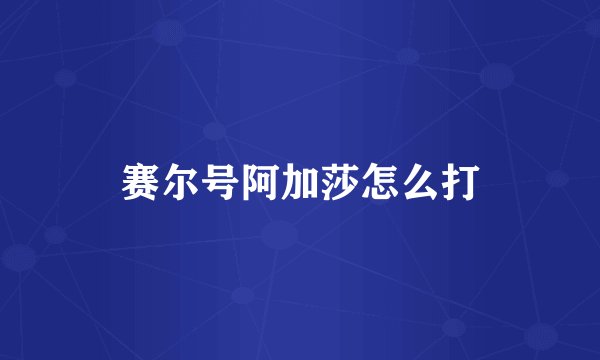 赛尔号阿加莎怎么打