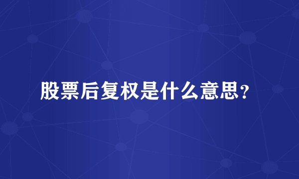 股票后复权是什么意思？