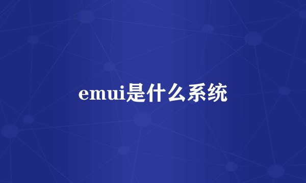emui是什么系统