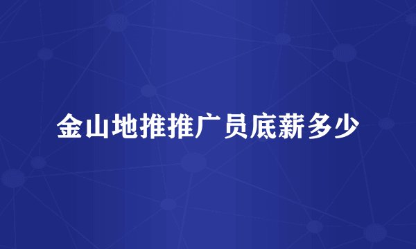 金山地推推广员底薪多少