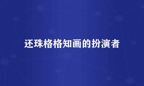 还珠格格知画的扮演者