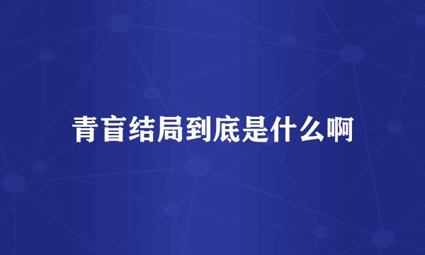 青盲结局到底是什么啊