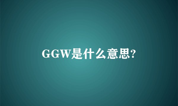 GGW是什么意思?