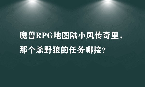 魔兽RPG地图陆小凤传奇里，那个杀野狼的任务哪接？