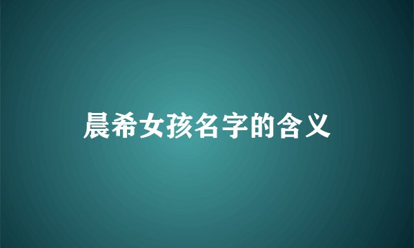晨希女孩名字的含义