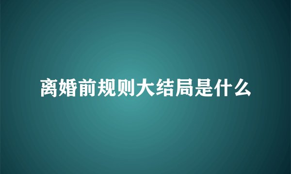 离婚前规则大结局是什么