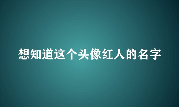 想知道这个头像红人的名字