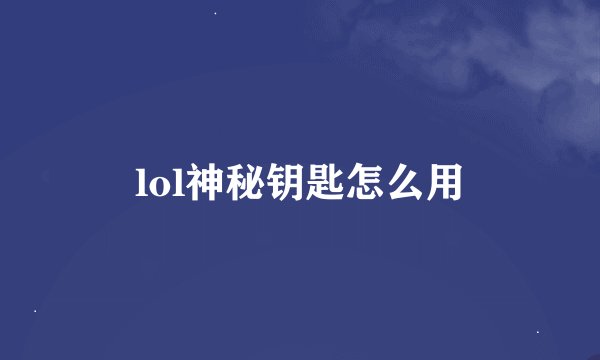 lol神秘钥匙怎么用