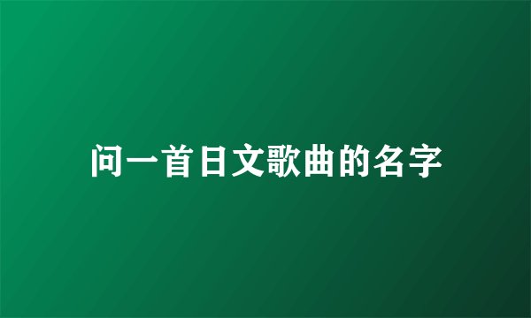 问一首日文歌曲的名字