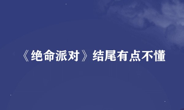 《绝命派对》结尾有点不懂
