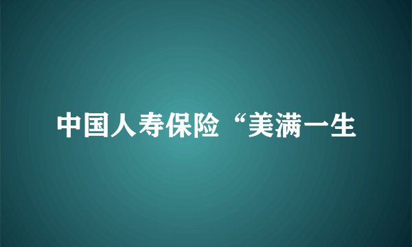 中国人寿保险“美满一生