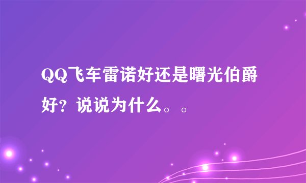 QQ飞车雷诺好还是曙光伯爵好？说说为什么。。