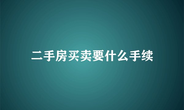 二手房买卖要什么手续