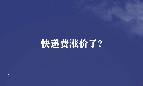 快递费涨价了?