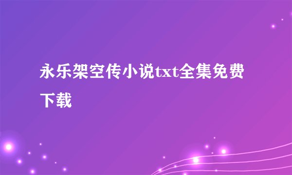 永乐架空传小说txt全集免费下载
