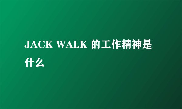 JACK WALK 的工作精神是什么